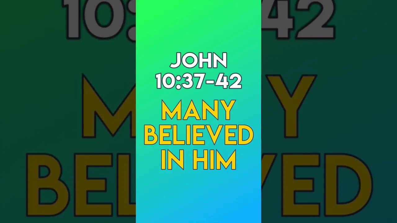 Many Believed In Him - John 10:37-42