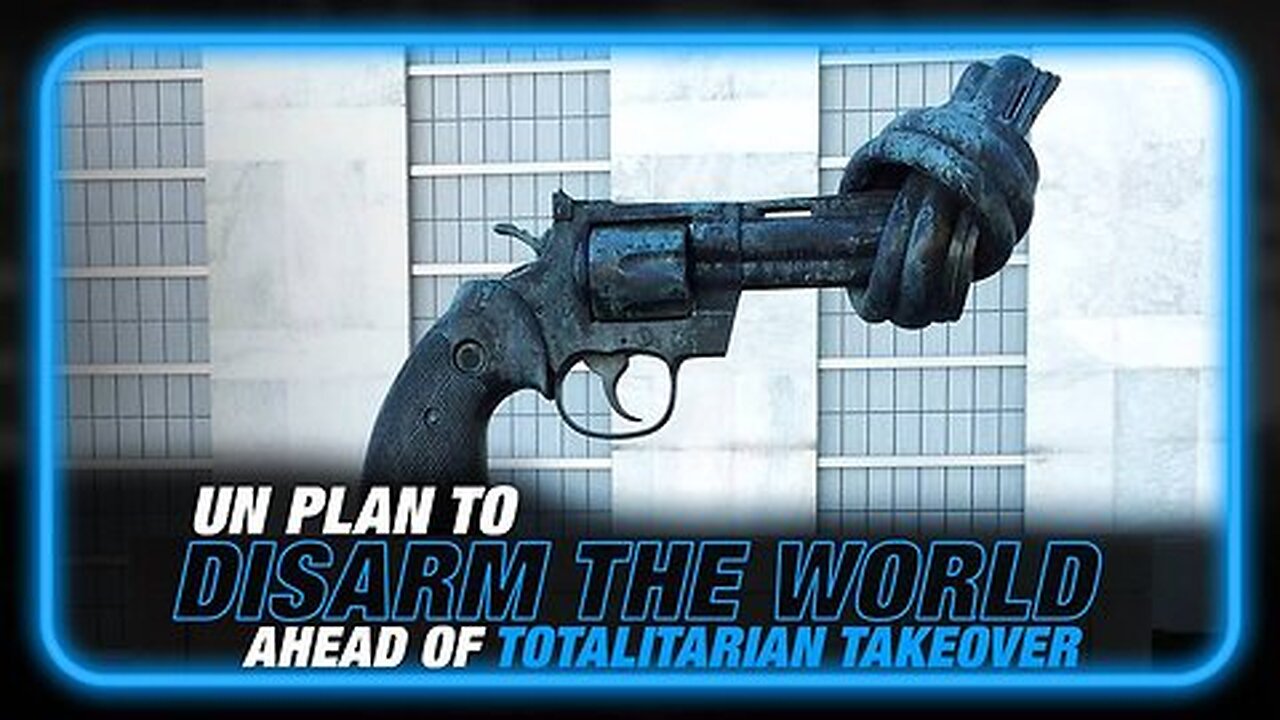 UN Bill to Disarm the Global Population Ahead of Totalitarian Takeover