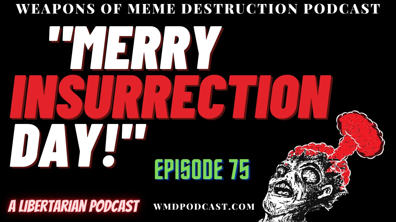 "MERRY INSURRECTION DAY!" - WMD Episode 75 (A Libertarian Podcast)