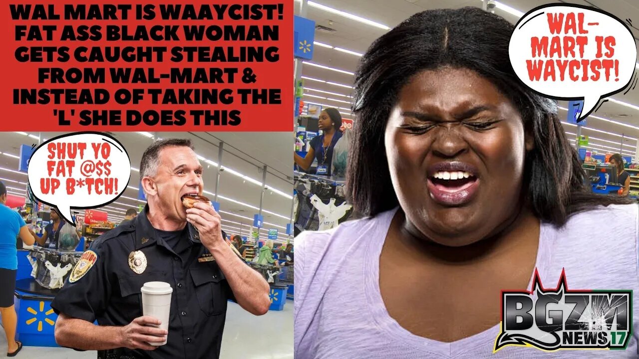 Wal Mart Is WAAYCIST! Obese Black Woman Gets Caught Stealing From Wal Mart & Calls Them Racist