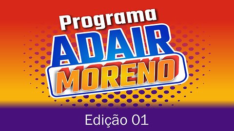 PROGRAMA ADAIR MORENO - EDIÇÃO 01