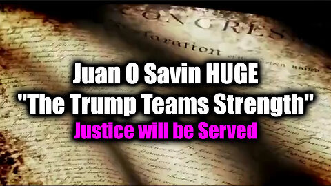 Juan O Savin HUGE ''The Trump Teams Strength'' - Justice will be Served