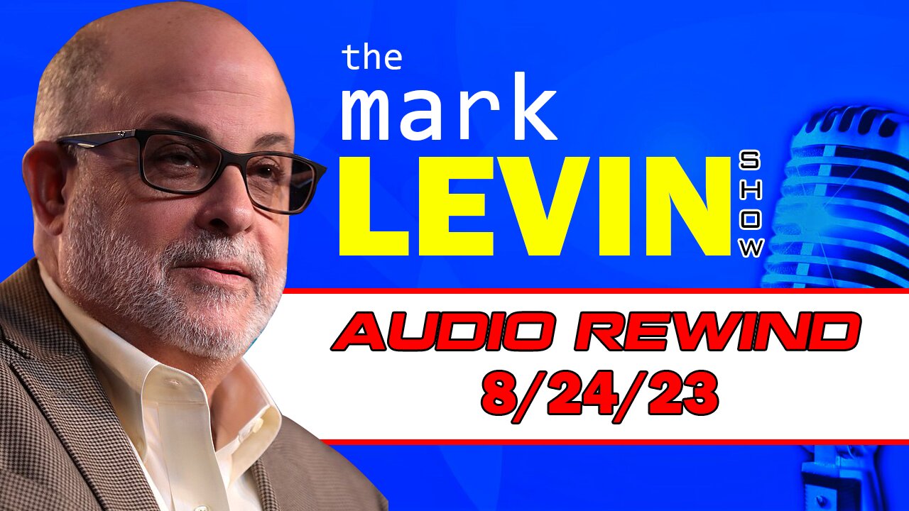 Mark Levin Audio Rewind 8/24/23 | Mark Levin Show | Mark Levin Podcast