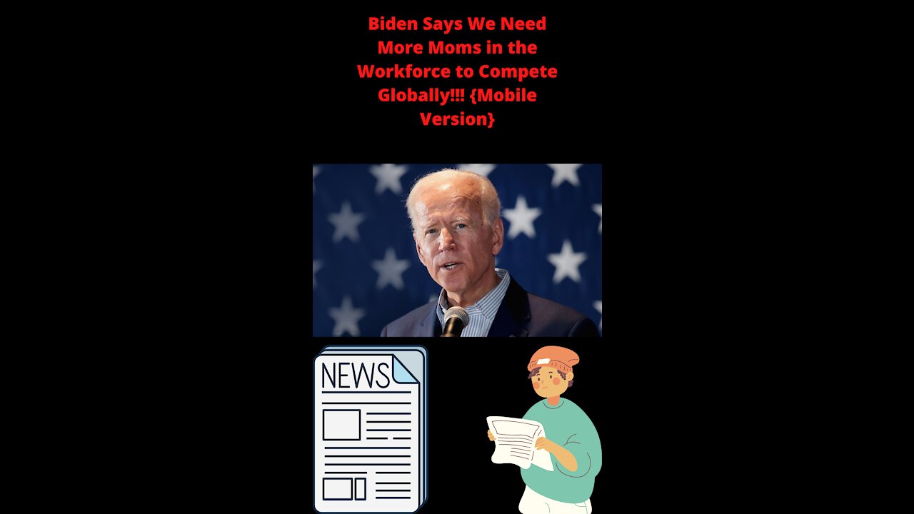 Biden Says We Need More Moms in the Workforce to Compete Globally!!! {Mobile Version}