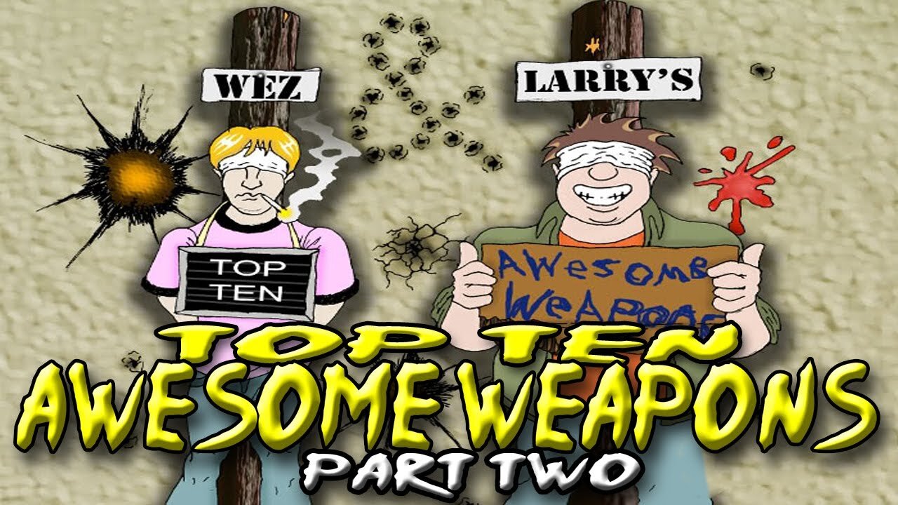 Top 10 Awesome Weapons - Wez and Larry's Top Tens (Part Two)