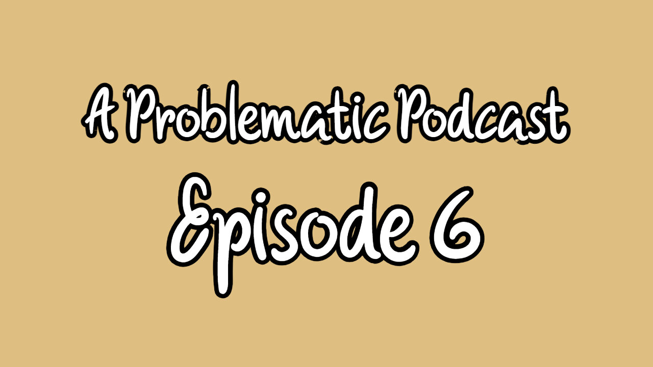 A Problematic Podcast Episode 6 : Helldiving In Montreal