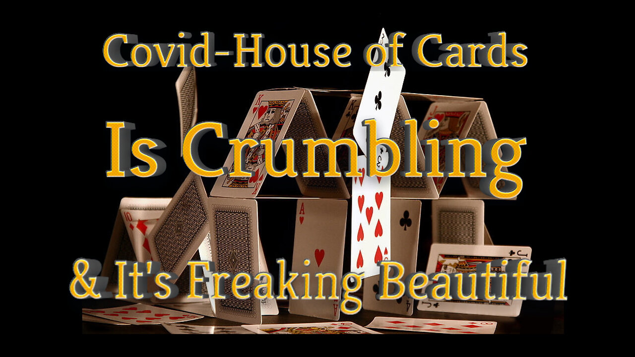 The Covid-House of Cards is Crumbling, and it's Freaking Beautiful