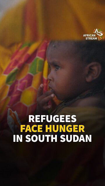 REFUGEES FACE HUNGER IN SOUTH SUDAN