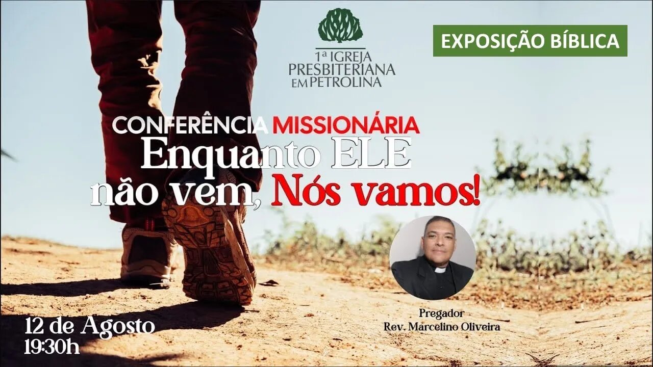 Exposição Bíblica Conferência Missionária: Enquanto ELE não vem, Nós vamos- 12/08/2023 Rev.Marcelino