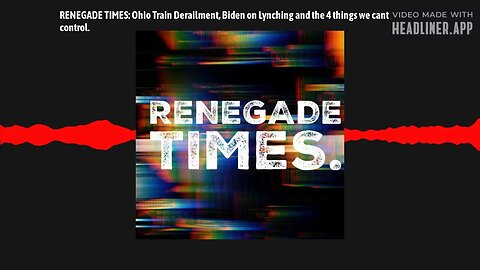 RENEGADE TIMES: Ohio Train Derailment, Biden on Lynching and the 4 things we cant control.