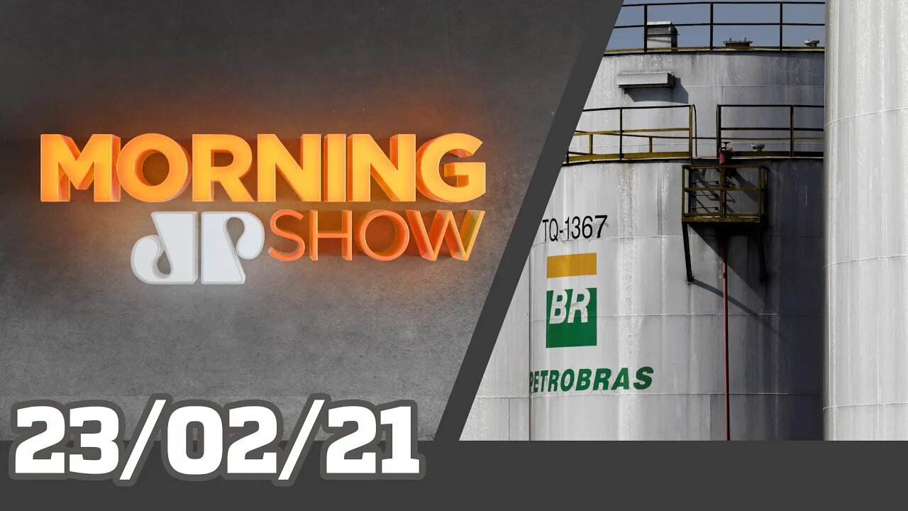 BOLSONARO E PETROBRAS - MORNING SHOW - 23/02/21