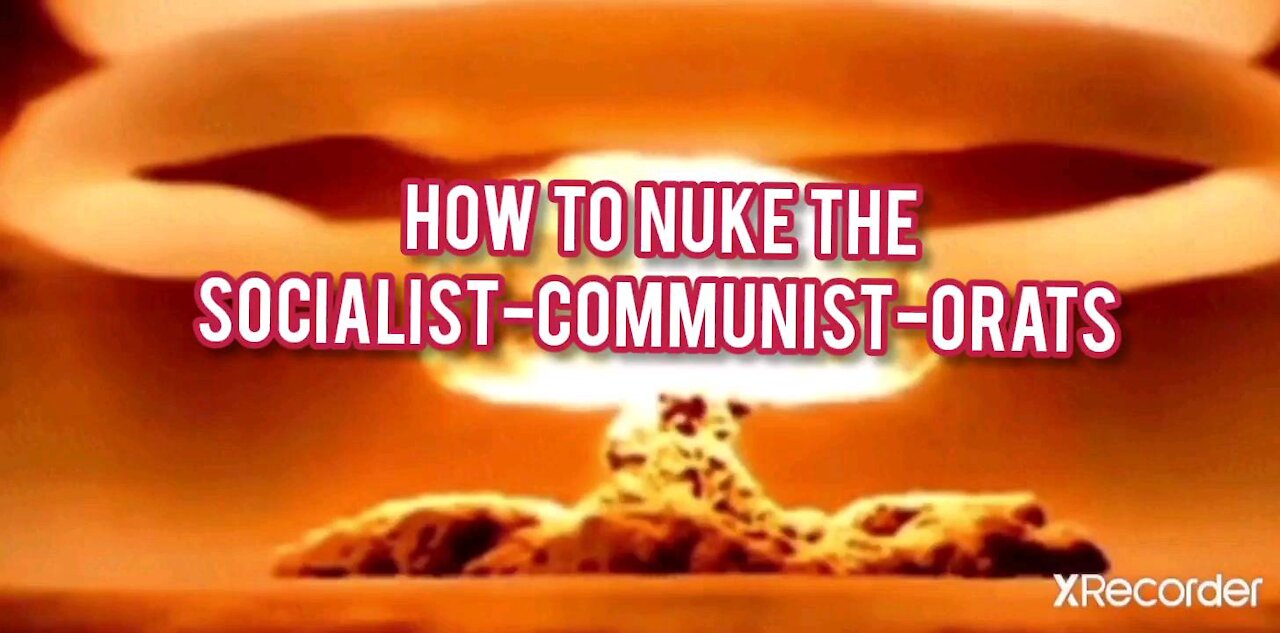 HOW TO NUKE THE SOCIALIST-COMMUNIST-0RATS