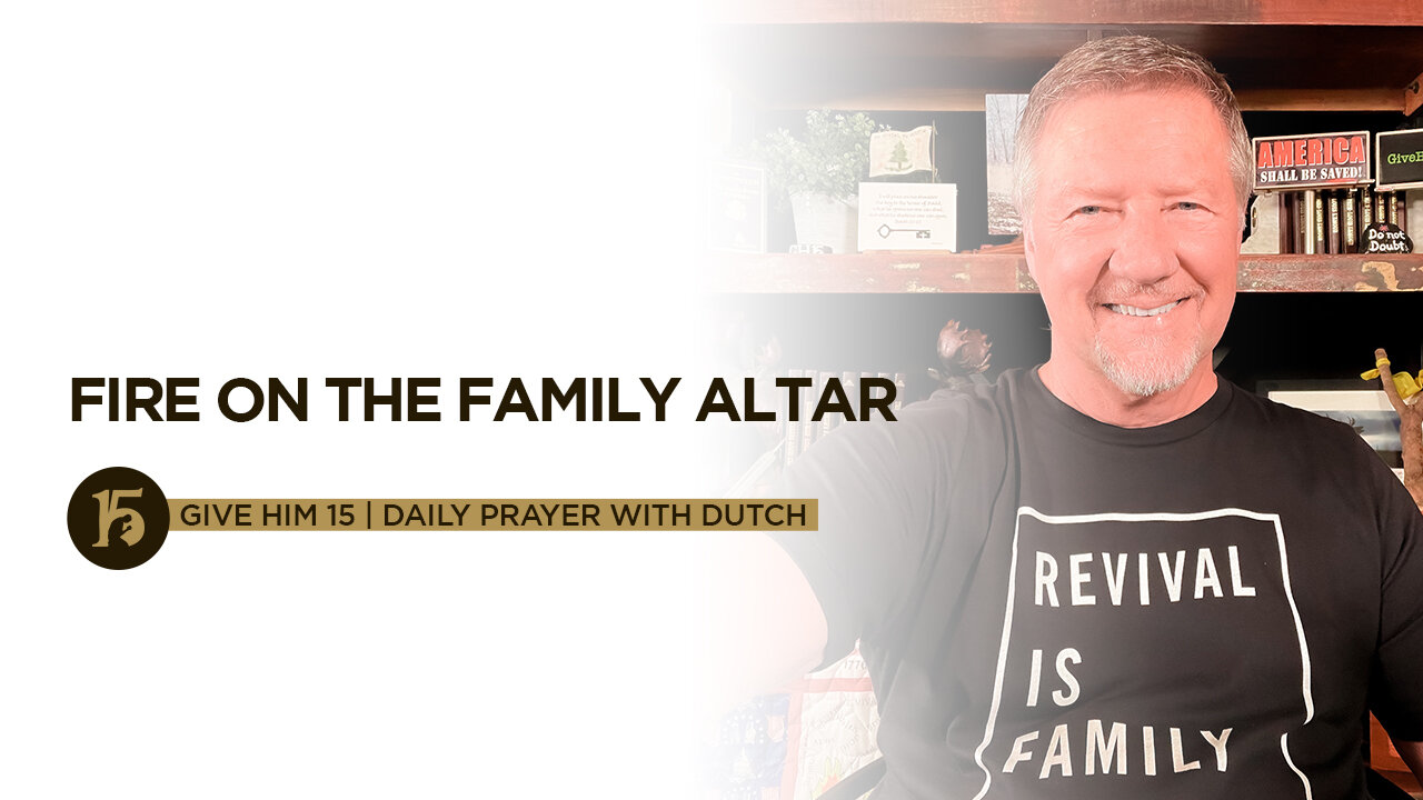 Fire on the Family Altar | Give Him 15: Daily Prayer with Dutch | Sept. 24