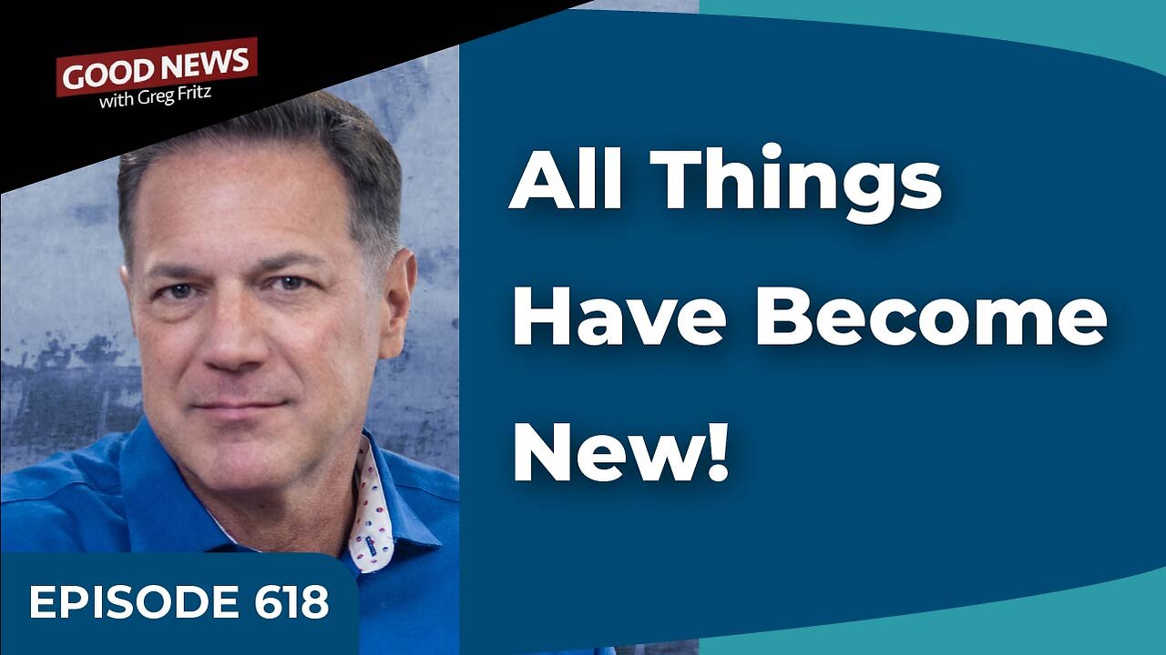 Episode 618: All Things Have Become New!