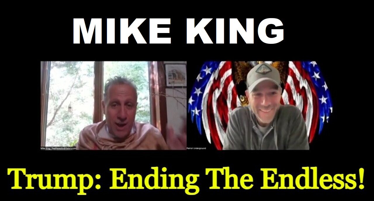 Mike King w/ Patriot Underground - Trump Ending The Endless!