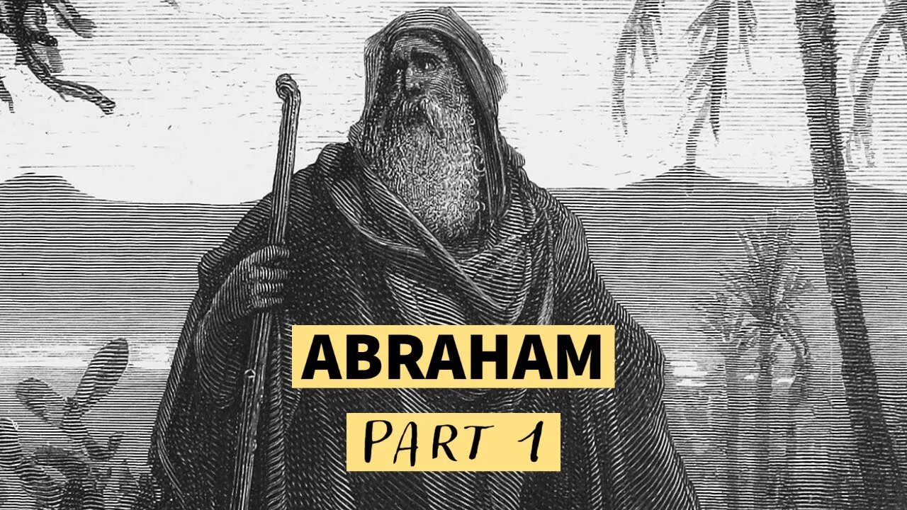 The Life of Abraham (Part 1)