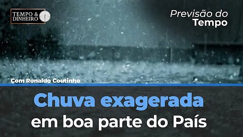 Chuvas exageradas em boa parte do País . Chuva boa no Nordeste e irregular em MG