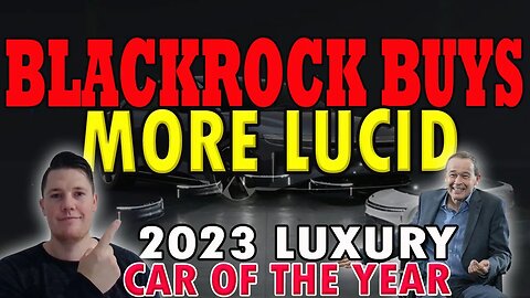 Blackrock BUYS More Lucid │ Lucid Named 2023 Luxury Car of the YEAR ⚠️ Lucid Bullish Updates