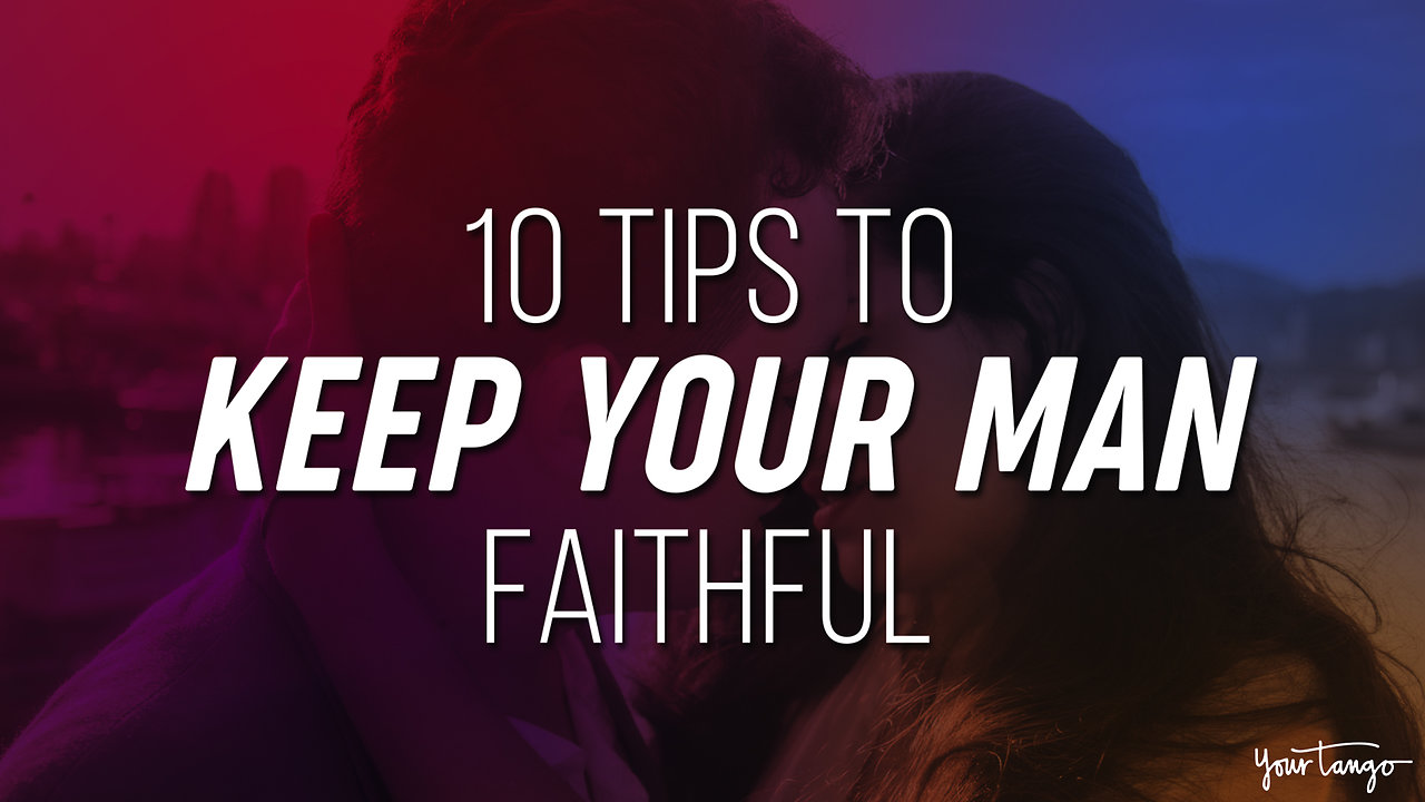 10 Tips To Keep Your Man Faithful