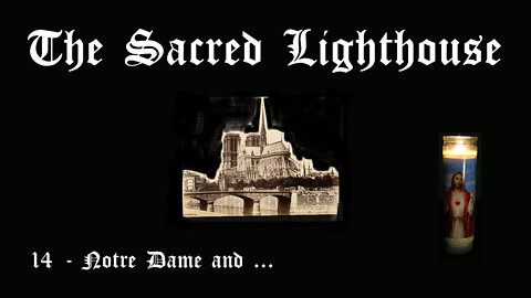The Sacred Lighthouse | 14 - Notre Dame and. . .