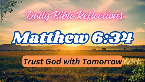Living in the Present: Trusting God with Tomorrow - Reflection on Matthew 6:34