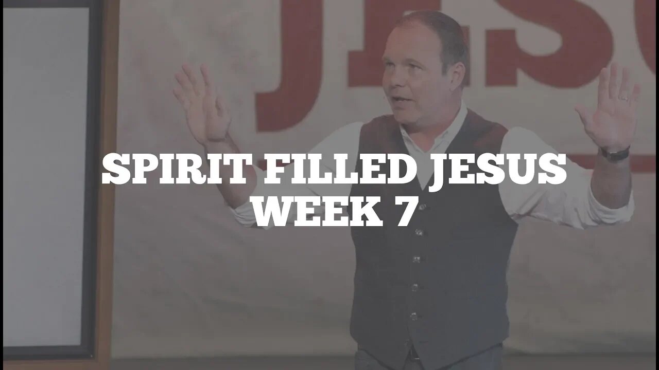 Spirit Filled Jesus: Week 7
