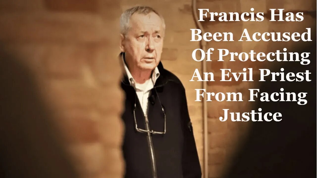Francis Has Been Accused Of Protecting An Evil Priest From Facing Justice