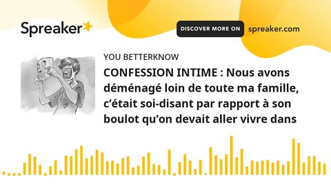 CONFESSION INTIME : Nous avons déménagé loin de toute ma famille, c’était soi-disant par rapport à s