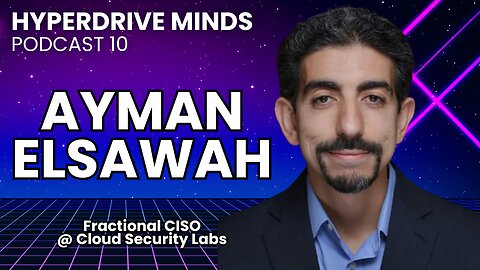 Fractional CISO - When, Why, & How to Become One w/ Ayman Elsawah - Hyperdrive Minds Podcast 10