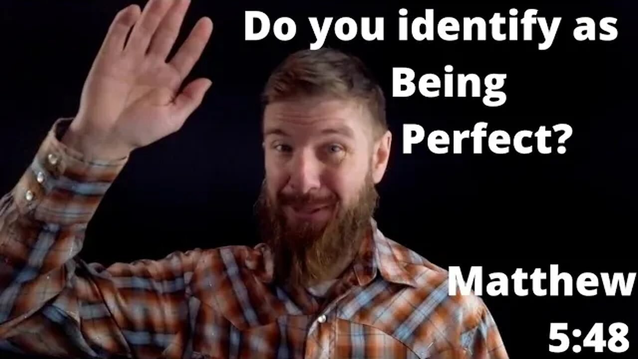 Do you identify as perfect? Matthew 5:48