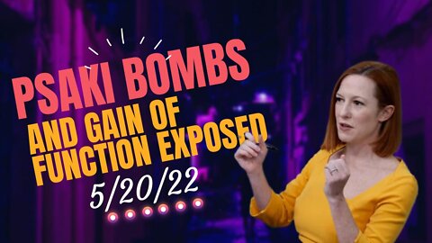 Psaki Bombs and Gain of Function Exposed 5/20/22
