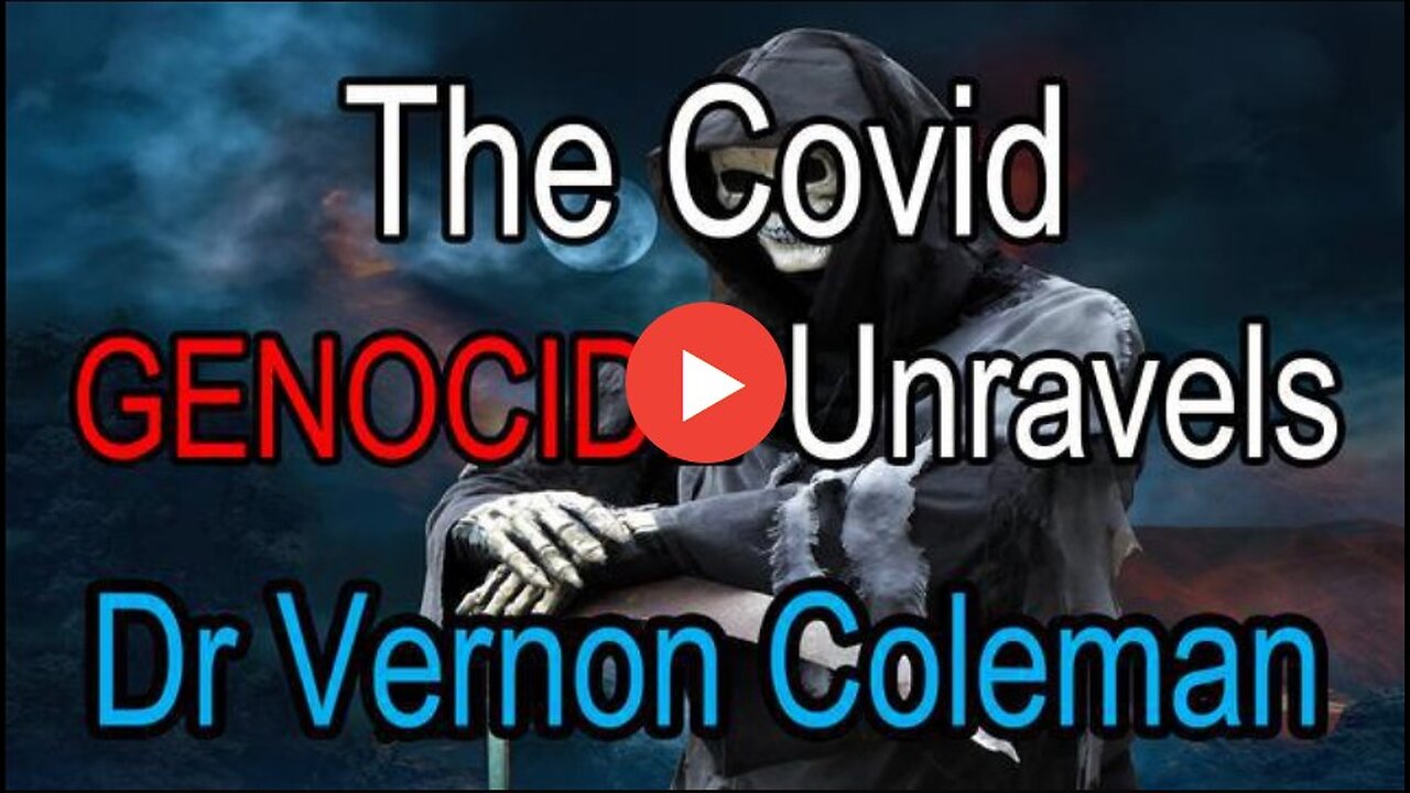 DR VERNON COLEMAN: THE COVID GENOCIDE UNRAVELS