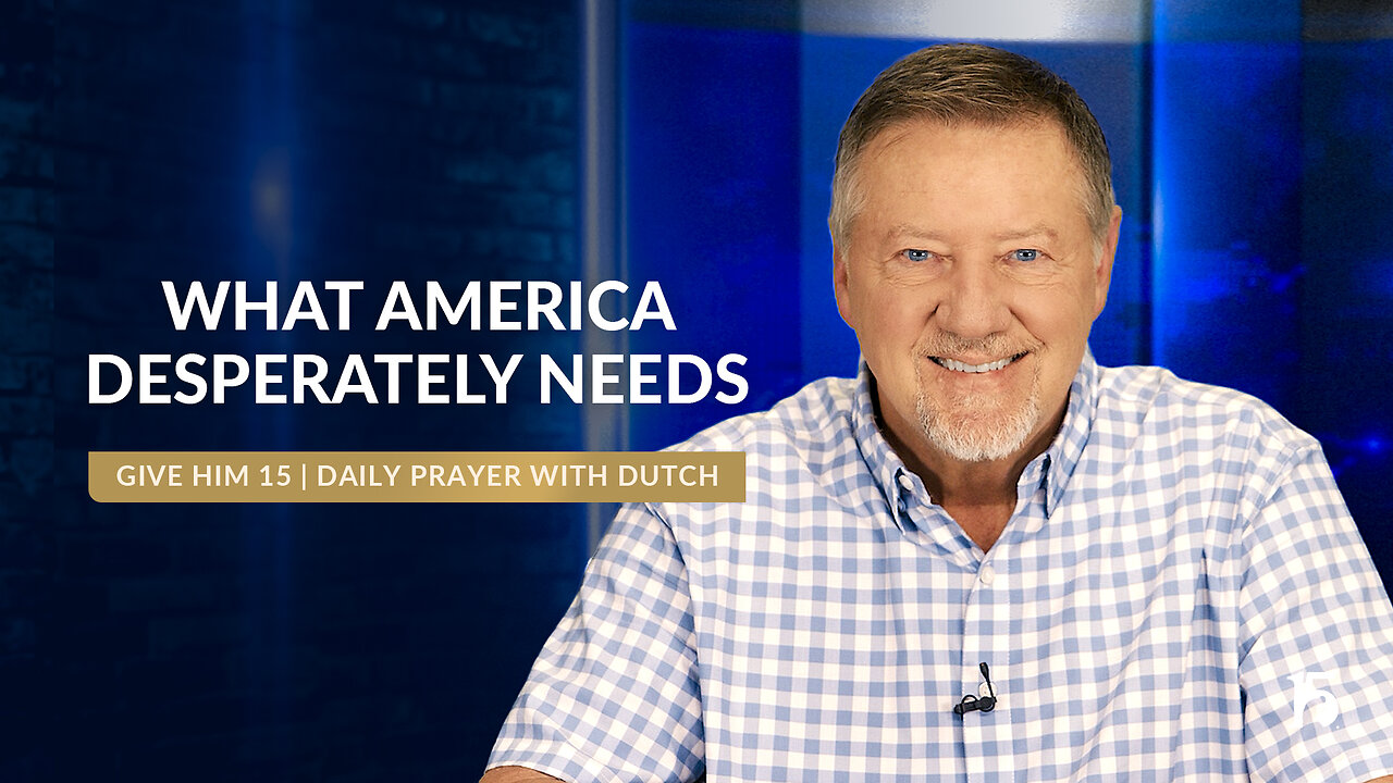 What America Desperately Needs | Give Him 15: Daily Prayer with Dutch | September 20, 2024