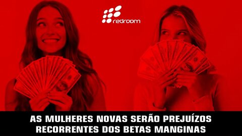 🔴 AS MULHERES N0VAS SERÃO PREJUÍZOS RECORRENTES DOS BETAS MANGINAS