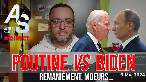 Actu au Scalpel 9 fév. 24 : Biden Vs Poutine, remaniement, mœurs dépravées...