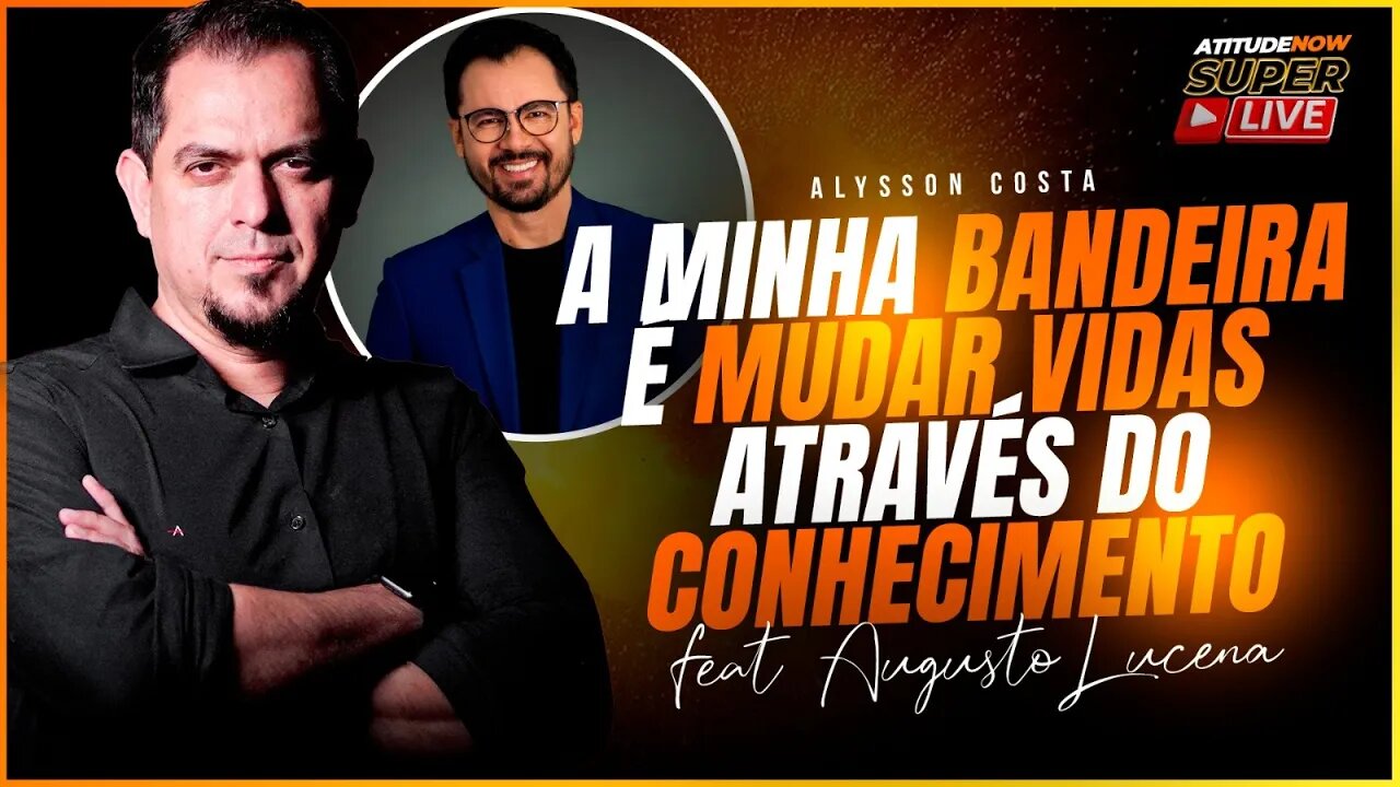 A minha bandeira é mudar vidas através do conhecimento. Alysson Costa ft. Augusto Lucena