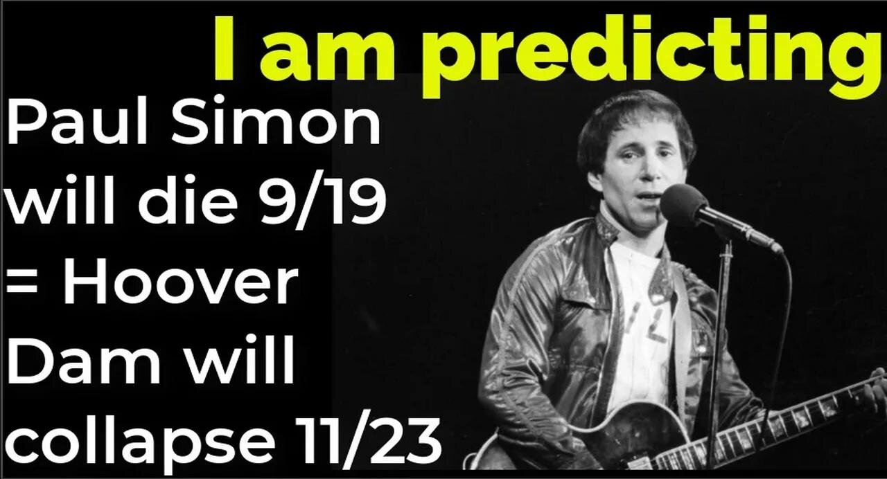 I am predicting- Paul Simon will die 9/19 = Hoover Dam will collapse 11/23