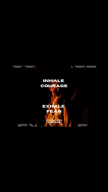 Inhale COURAGE Exhale fear