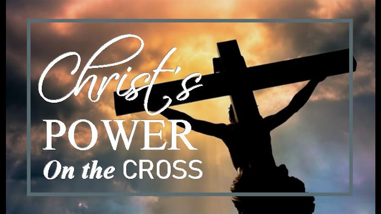 THE CROSS, Part 1: Christ's Power On The Cross