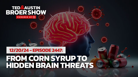 12/20/24 Health Hazards Exposed: From Corn Syrup to Hidden Brain Threats