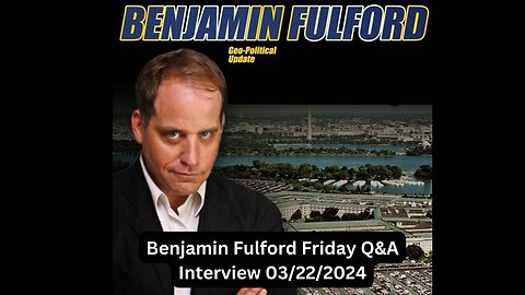 Benjamin Fulford Friday Q&A Interview 03/22/2024