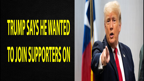 TRUMP SAYS HE WANTED TO JOIN SUPPORTERS ON - TRUMP NEWS