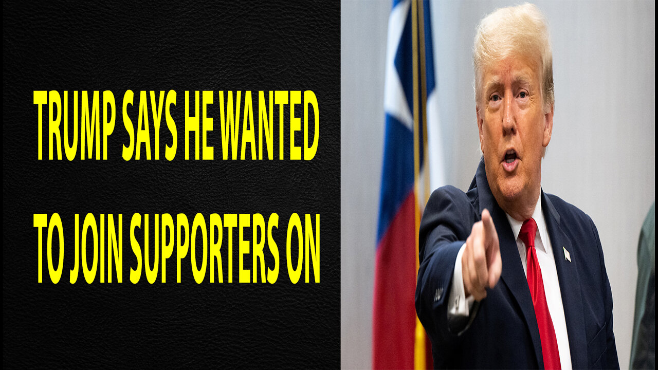 TRUMP SAYS HE WANTED TO JOIN SUPPORTERS ON - TRUMP NEWS