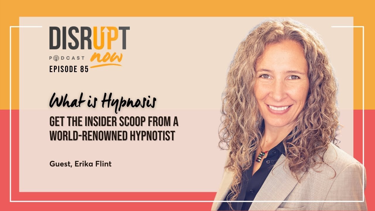 Disrupt Now Podcast Episode 85, What Is Hypnosis:Get the Insider Scoop From World-Renowned Hypnotist