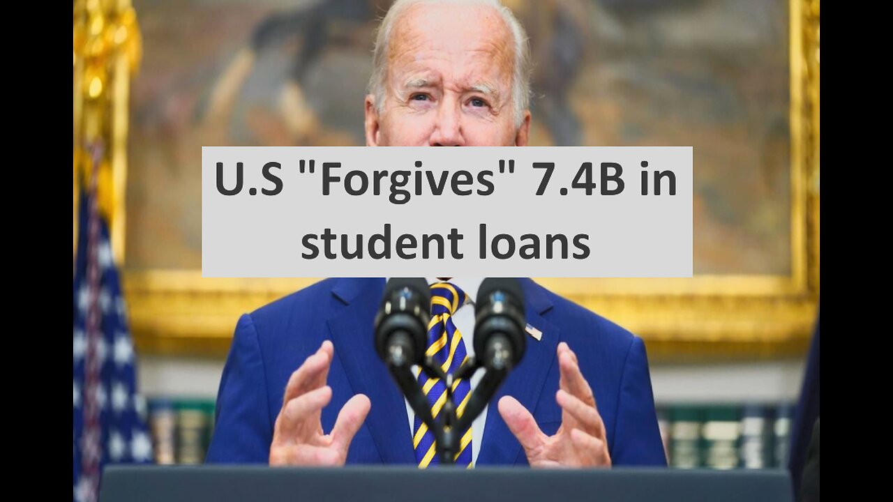 U S “forgives 7.4Billion student loan debt with your tax dollars