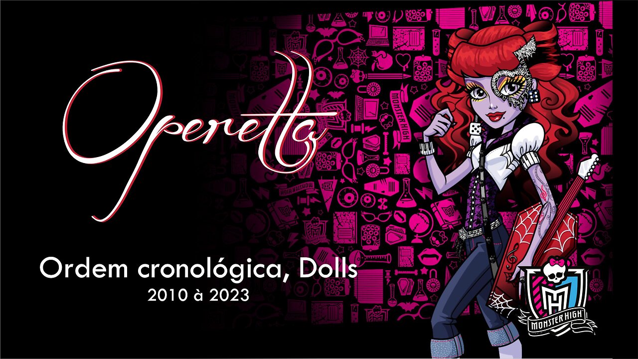 Monster High / Operetta / Chronological order, dolls from 2010 to 2023