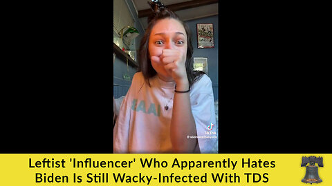 Leftist 'Influencer' Who Apparently Hates Biden Is Still Wacky-Infected With TDS