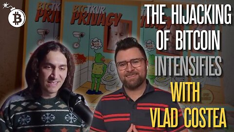 The Fight for Bitcoin’s Future: The Hijacking of Bitcoin Intensifies with Vlad Costea 