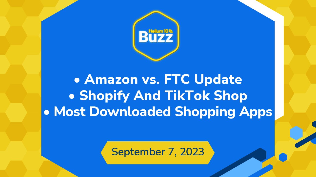 Helium 10 Buzz 9/7/23: Amazon vs. FTC Update | Shopify To Continue Working With TikTok Shop |