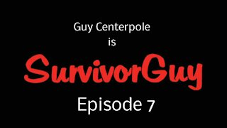 SurvivorGuy - Episode 7